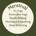 List of exercise for menstrual phase: yin yoga, restorative yoga, gentle walking, meditation and breathing, deep stretching
